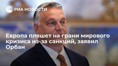 Премьер Венгрии Орбан: Европа пляшет на грани мирового кризиса из-за санкций