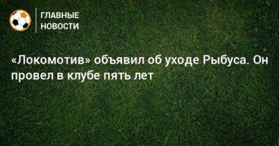 «Локомотив» объявил об уходе Рыбуса. Он провел в клубе пять лет
