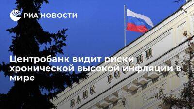 Банк России: запоздалая реакция мировых ЦБ на рост цен может сделать инфляцию хронической