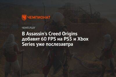 В Assassin's Creed Origins добавят 60 FPS на PS5 и Xbox Series уже послезавтра
