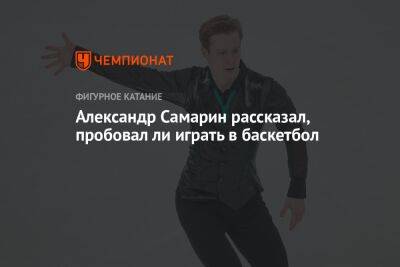 Александр Самарин рассказал, пробовал ли играть в баскетбол