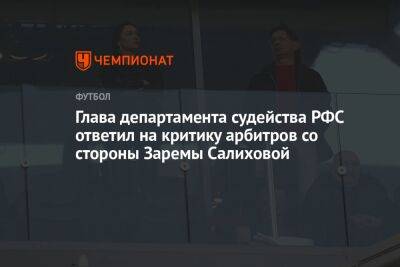 Глава департамента судейства РФС ответил на критику арбитров со стороны Заремы Салиховой