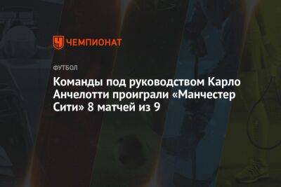 Команды под руководством Карло Анчелотти проиграли «Манчестер Сити» 8 матчей из 9