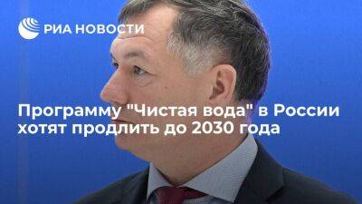 Вице-премьер Марат Хуснуллин: программу "Чистая вода" в России хотят продлить до 2030 года