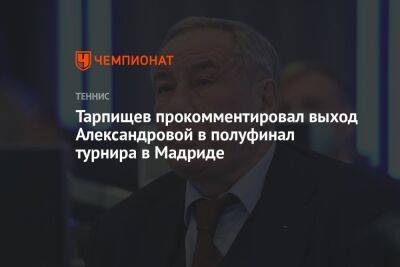 Тарпищев прокомментировал выход Александровой в полуфинал турнира в Мадриде