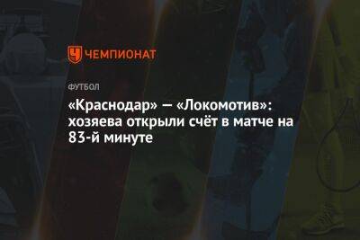 «Краснодар» — «Локомотив»: хозяева открыли счёт в матче на 83-й минуте
