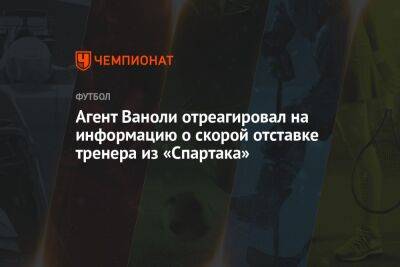Агент Ваноли отреагировал на информацию о скорой отставке тренера из «Спартака»