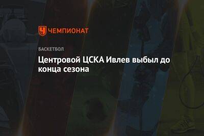 Центровой ЦСКА Ивлев выбыл до конца сезона