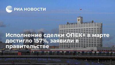 Правительство России: исполнение сделки ОПЕК+ в марте достигло 157%