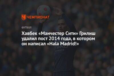 Хавбек «Манчестер Сити» Грилиш удалил пост 2014 года, в котором он написал «Hala Madrid!»