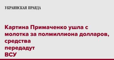 Картина Примаченко ушла с молотка за полмиллиона долларов, средства передадут ВСУ