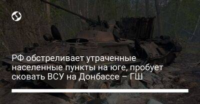 РФ обстреливает утраченные населенные пункты на юге, пробует сковать ВСУ на Донбассе – ГШ