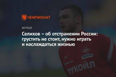 Селихов – об отстранении России: грустить не стоит, нужно играть и наслаждаться жизнью