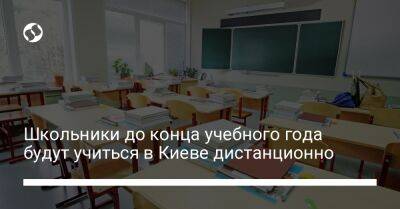 Школьники до конца учебного года будут учиться в Киеве дистанционно