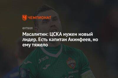 Масалитин: ЦСКА нужен новый лидер. Есть капитан Акинфеев, но ему тяжело