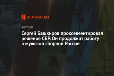 Сергей Башкиров прокомментировал решение СБР. Он продолжит работу в мужской сборной России