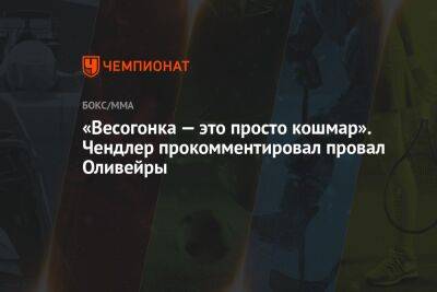 «Весогонка — это просто кошмар». Чендлер прокомментировал провал Оливейры