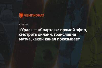 «Урал» — «Спартак»: прямой эфир, смотреть онлайн, трансляция матча, какой канал показывает
