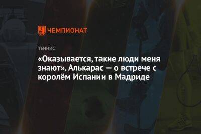 «Оказывается, такие люди меня знают». Алькарас — о встрече с королём Испании в Мадриде