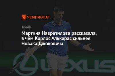 Новак Джокович - Мартин Навратилов - Карлос Алькарас - Мартина Навратилова рассказала, в чём Карлос Алькарас сильнее Новака Джоковича - championat.com - Испания - Мадрид