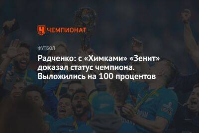 Радченко: с «Химками» «Зенит» доказал статус чемпиона. Выложились на 100 процентов