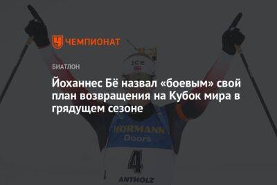Майя Фийон - Йоханнес Бё назвал «боевым» свой план возвращения на Кубок мира в грядущем сезоне - championat.com - Китай - Пекин