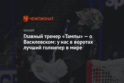 Главный тренер «Тампы» — о Василевском: у нас в воротах лучший голкипер в мире