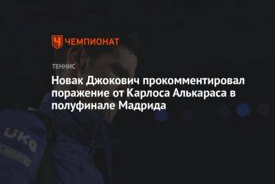 Новак Джокович прокомментировал поражение от Карлоса Алькараса в полуфинале Мадрида