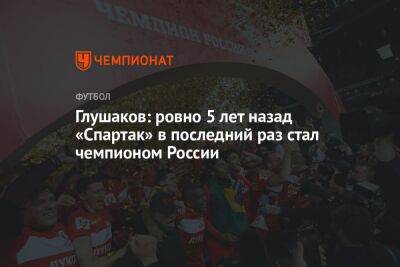 Глушаков: ровно 5 лет назад «Спартак» в последний раз стал чемпионом России