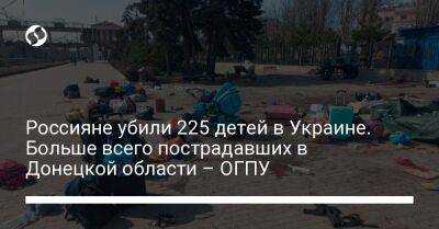 Россияне убили 225 детей в Украине. Больше всего пострадавших в Донецкой области – ОГПУ