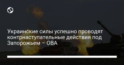 Украинские силы успешно проводят контрнаступательные действия под Запорожьем – ОВА