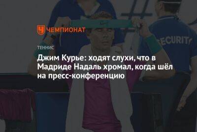 Джим Курье: ходят слухи, что в Мадриде Надаль хромал, когда шёл на пресс-конференцию