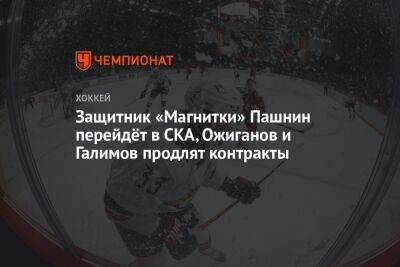 Защитник «Магнитки» Пашнин перейдёт в СКА, Ожиганов и Галимов продлят контракты
