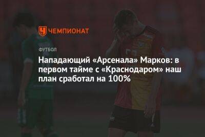 Нападающий «Арсенала» Марков: в первом тайме с «Краснодаром» наш план сработал на 100%