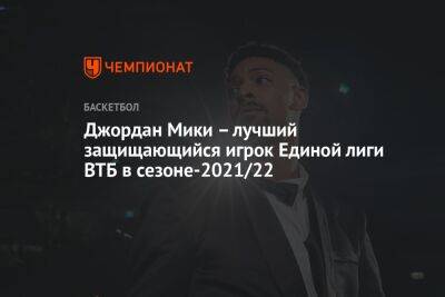 Джордан Мики — лучший защищающийся игрок Единой лиги ВТБ в сезоне-2021/2022