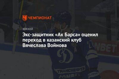 Экс-защитник «Ак Барса» оценил переход в казанский клуб Вячеслава Войнова