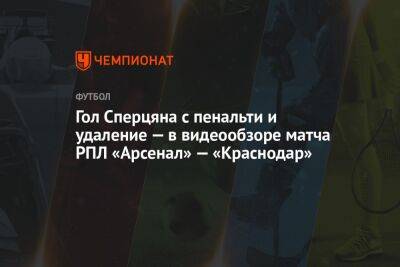 Гол Сперцяна с пенальти и удаление — в видеообзоре матча РПЛ «Арсенал» — «Краснодар»