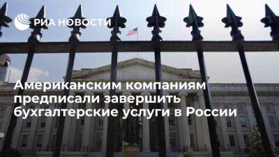 Американским компаниям предписано до 7 июля завершить бухгалтерские услуги в России