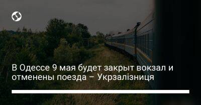 В Одессе 9 мая будет закрыт вокзал и отменены поезда – Укрзалізниця