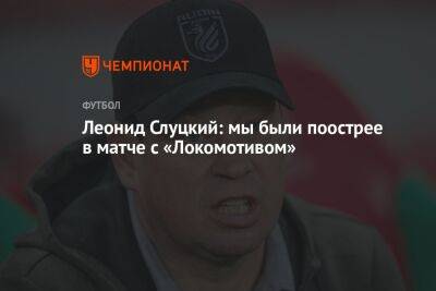 Леонид Слуцкий: мы были поострее в матче с «Локомотивом»