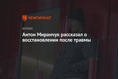 Антон Миранчук рассказал о восстановлении после травмы