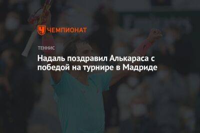 Надаль поздравил Алькараса с победой на турнире в Мадриде