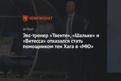Экс-тренер «Твенте», «Шальке» и «Витесса» отказался стать помощником тен Хага в «МЮ»
