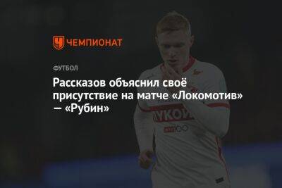 Рассказов объяснил своё присутствие на матче «Локомотив» — «Рубин»
