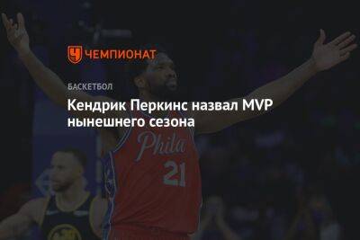 Кендрик Перкинс - Кендрик Перкинс назвал MVP нынешнего сезона - championat.com