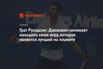 Грег Руседски: Джокович начинает находить свою игру, которая является лучшей на планете