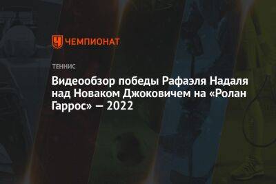 Видеообзор победы Рафаэля Надаля над Новаком Джоковичем на «Ролан Гаррос» — 2022