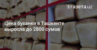 Цена буханки в Ташкенте выросла до 2800 сумов