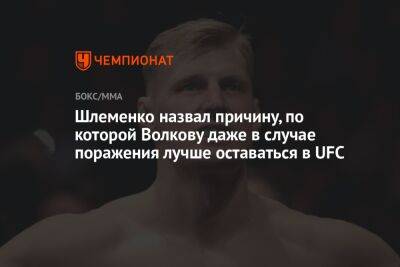 Шлеменко назвал причину, по которой Волкову даже в случае поражения лучше оставаться в UFC
