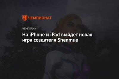 На iPhone и iPad выйдет новая игра создателя Shenmue